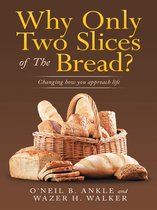 Title details for Why Only Two Slices of the Bread? by O'Neil B. Ankle - Available